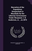 Narrative of the Expedition Despatched to Musahdu by the Liberian Government Under Benjamin J. K. Anderson, Sr. ...in 1874 1015031250 Book Cover