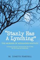 Stanly Has a Lynching: The Murder of Alexander Whitley: A Family Legacy Entangled in a Web of Fiction & Folklore. 1732354103 Book Cover