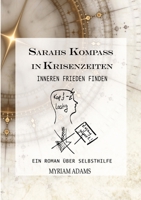 Sarahs Kompass in Krisenzeiten: Inneren Frieden finden. Ein Roman und Ratgeber über Selbsthilfe und den Weg zu Dir selbst. (German Edition) 338438895X Book Cover