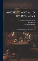 Ancient Art and Its Remains: Or, a Manual of the Archaeology of Art 1022519700 Book Cover