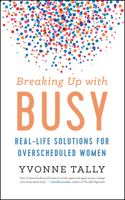 Breaking Up with Busy: Real-Life Solutions for Overscheduled Women 160868525X Book Cover