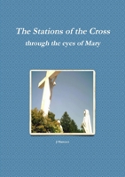 The Stations of the Cross Through the Eyes of Mary 1329770668 Book Cover