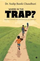Where is the trap?: Ways to explore full potentiality of true self B0GGGZWY5B Book Cover