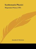 Systhematis Physici: Disputatio Prima (1707) 1169519504 Book Cover