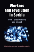 Workers and Revolution in Serbia: From Tito to Miloševic and Beyond 071908508X Book Cover
