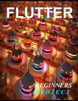FLUTTER PROGRAMMING: A COMPLETE READYMADE SOLUTION - FOR YOUR FLUTTER LEARNING COURSE AT ONE PLACE - STEP - BY - STEP B0FJ5QQQ1B Book Cover