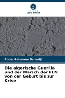 Die algerische Guerilla und der Marsch der FLN von der Geburt bis zur Krise (German Edition) 6208386861 Book Cover