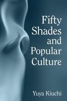 Fifty Shades and Popular Culture 1476663173 Book Cover