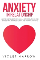 Anxiety in Relationship: A Step-by-Step Guide to Establish a Better Relationship by Overcoming Anxiety, Jealousy, and Negative Thinking 1802765506 Book Cover