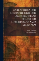 Carl Schurz Der Deutsche Und Der Amerikaner Zu Seinem 100 Geburtstage am 2 Marz 1929 (German Edition) 1025533720 Book Cover