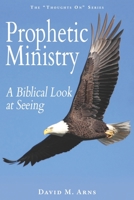 Prophetic Ministry: A Biblical Look at Seeing (Thoughts On Book 12) 1974675564 Book Cover