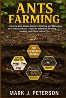ANTS FARMING: Step-by-Step Master Guide to Starting and Managing Your Own Ant Farm – Species Selection, Feeding, Housing, and Observation Tips B0FSXM1PND Book Cover