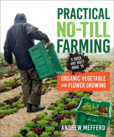 Practical No-Till Farming: A Quick and Dirty Guide to Organic Vegetable and Flower Growing 0865719667 Book Cover