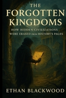 The Forgotten Kingdoms: How Hidden Civilizations Were Erased from History's Pages B0FPLLZ64X Book Cover
