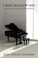 A More Excellent Way: Serving God Through The Musical Ministry 1685568378 Book Cover