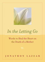 In the Letting Go: Words to Heal the Heart on the Death of a Mother 1573242527 Book Cover