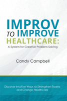 Improv to Improve Healthcare: A System For Creative Problem-Solving 1637420927 Book Cover