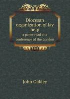 Diocesan Organization of Lay Help a Paper Read at a Conference of the London 551877673X Book Cover
