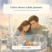 Cole's Brave Little Journey: A preemie story about life in the NICU B0HB7FPY33 Book Cover