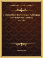 Commentatio Physiologico-Chirugica De Vulneribus Sanandis (1825) 1161037578 Book Cover