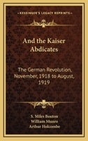 And the Kaiser Abdicates: The German Revolution, November, 1918-August, 1919 1103133292 Book Cover