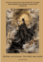 Götter und Kaiser: Die Welt des Kojiki: Mythos, Geschichte und Identität in einem Meisterwerk der frühen japanischen Literatur (German Edition) 3384378768 Book Cover