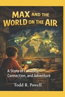 Max and the World on the Air: A Story of Curiosity, Connection, and Adventure B0GWRYXQM7 Book Cover
