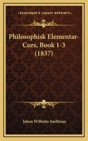 Philosophisk Elementar-Curs, Book 1-3 (1837) 1160227365 Book Cover