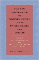 The New Governance of Welfare States in the United States and Europe: Between Decentralization and Centralization in the Activation Era 1438454678 Book Cover