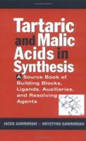 Tartaric and Malic Acids in Synthesis: A Source Book of Building Blocks, Ligands, Auxiliaries, and Resolving Agents 0471244511 Book Cover
