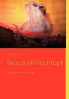 Frosch im Kochtopf: Eine Sektenkarriere 3837029042 Book Cover