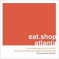 eat.shop.atlanta: The Indispensable Guide to Inspired, Locally Owned Eating and Shopping Establishments (eat.shop guides series) 0976653451 Book Cover