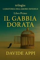 Trilogia L'Anatomia Dell'Amore Infedele Libro Primo LA GABBIA DORATA (Italian Edition) B0FNJR7XC8 Book Cover