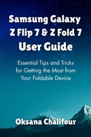Samsung Galaxy Z Flip 7 & Z Fold 7 User Guide: Essential Tips and Tricks for Getting the Most from Your Foldable Device B0FG1F4JQS Book Cover