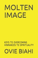 MOLTEN IMAGE: KEYS TO OVERCOMING HINRANCES TO SPIRITUALITY B08YCV1QBT Book Cover