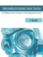 Understanding International Counter Terrorism: A Professional's Guide to the Operational Art 158112905X Book Cover