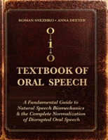 TEXTBOOK OF ORAL SPEECH: A Foundational Guide to Natural Speech Biomechanics & The Complete Normalization Of Disrupted Speech B0HMJ7MLXX Book Cover
