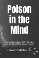 Poison in the Mind: The True Crime Story of MK-Ultra, the CIA’s Top-Secret Mind Control Program B0FDGKCW5B Book Cover