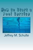 How to Start a Pool Service: A Simple Six Step Guide 1478218096 Book Cover