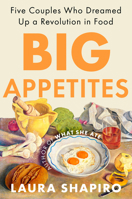 Big Appetites: Five Couples Who Dreamed Up a Revolution in Food 1984881191 Book Cover