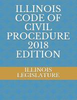 ILLINOIS CODE OF CIVIL PROCEDURE 2018 EDITION 1718101708 Book Cover