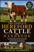 THE COMPLETE HEREFORD CATTLE HANDBOOK: The Essential Guide to Hereford Cattle Farming, Covering Breed Selection, Feeding, Breeding, Calving, Grazing, ... Beef Production, and Farm Profitability B0HD7SR6BX Book Cover
