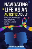 Navigating Life as an Autistic Adult: Practical Approaches to Supporting Autistic Adults in Life B0DXQ2BDFH Book Cover