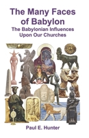 The Many Faces of Babylon: The Babylonian Influences Upon Our Churches B0DTHDKL5P Book Cover