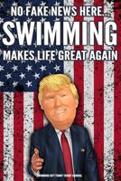 Swimming Gift Funny Trump Journal No Fake News Here... Swimming Makes Life Great Again: Humorous Pro Trump Gag Gift Swimming Gift Better Than A Card 120 Pg Notebook 6x9 1076393853 Book Cover