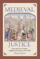 Medieval Justice: Cases and Laws in France, England and Germany, 500-1500 0786445025 Book Cover