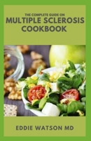 THE COMPLETE GUIDE ON MULTIPLE SCLEROSIS COOKBOOK: The Essential Guide to Delicious Recipes for Living Well with a Low Saturated Fat Diet B099BN2RXS Book Cover