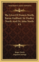 The Lives Of Francis North, Baron Guilford, Sir Dudley North And Dr. John North V3 1178978931 Book Cover