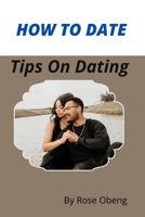 HOW TO DATE: Tips On Dating B0BFHVBX3P Book Cover