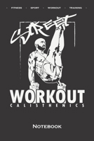 Calisthenics "Street Workout Notebook: Dot Grid Journal/Logbook for fitness enthusiasts, who love the street workout sport around self-weight exercises 1708193510 Book Cover